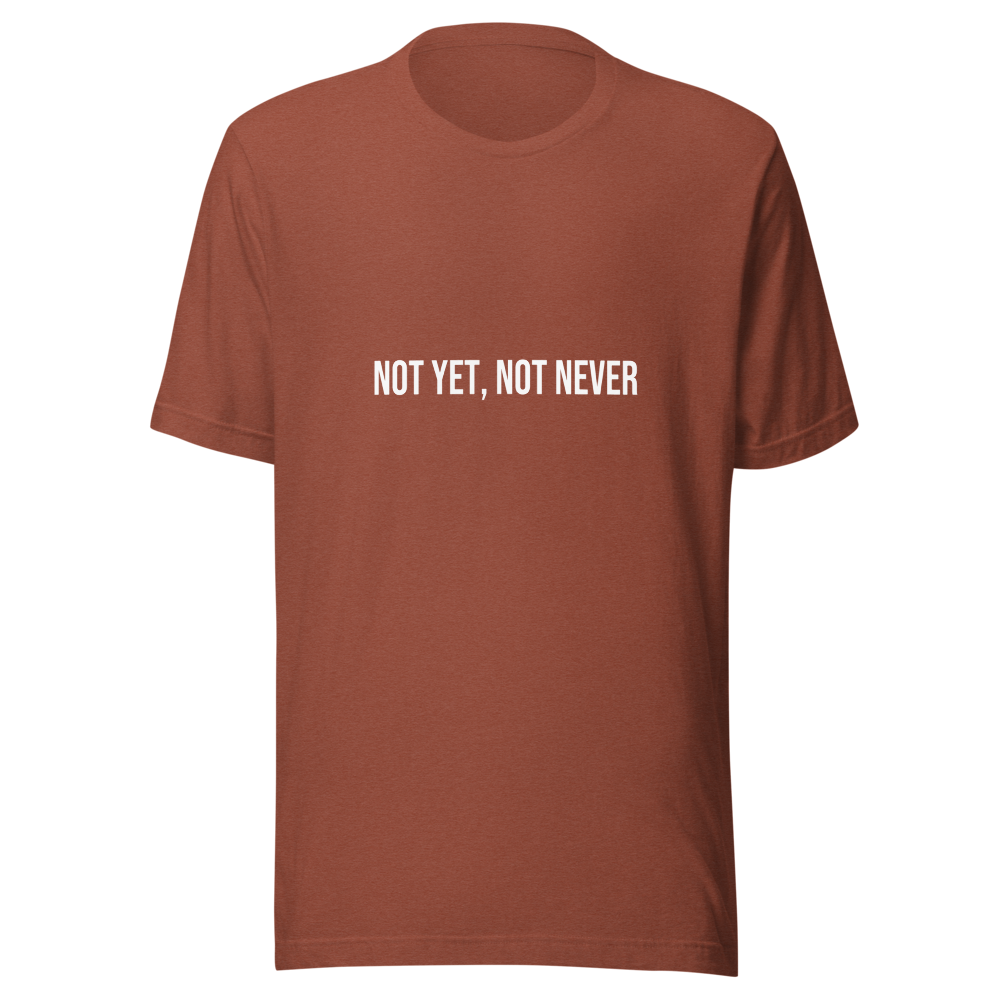 Not Yet, Not Never Tee - Heather Clay
